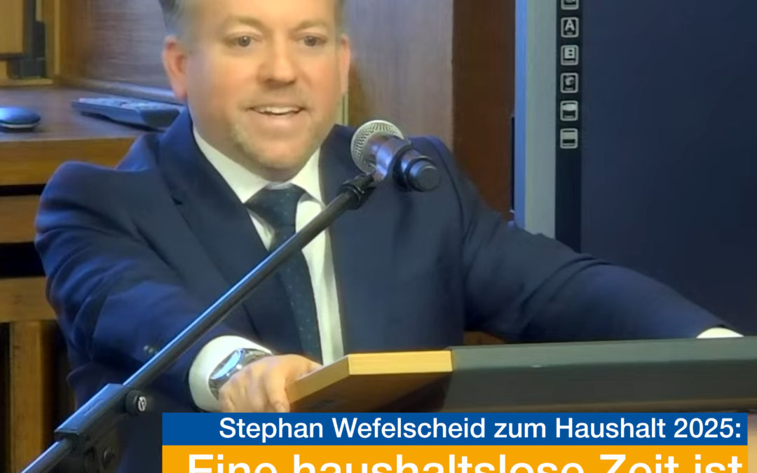 Rede von Stephan Wefelscheid zum Haushaltsentwurf 2025: Eine haushaltslose Zeit ist für uns FREIE WÄHLER keine Option!